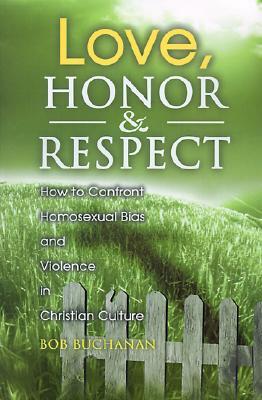 Love, Honor & Respect: How to Confront Homosexual Bias and Violence in Christian Culture (Paperback)