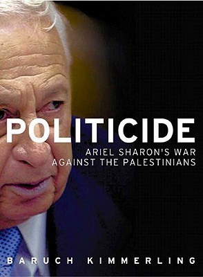 Politicide: Ariel Sharon's War Against the Palestinians (Hardcover)
