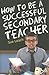 How to be a Successful Secondary Teacher