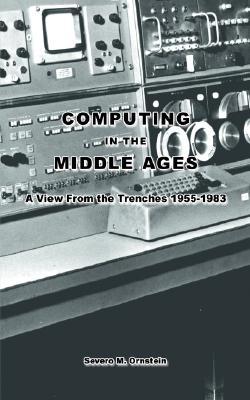 Computing in the Middle Ages: A View From the Trenches 1955-1983 (Paperback)