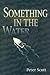 Something in the Water by Peter Scott