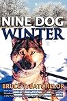 Nine Dog Winter: In 1980, Two Young Canadians Recruited Nine Rowdy Sled Dogs, and Headed Out Camping in the Yukon Winter