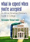 What to Expect When You're Accepted: An African American Christian's Guide to College What to Expect When You're Accepted: An African American Christian's Guide to College