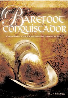 Barefoot Conquistador: Cabeza De Vaca and the Struggle for Native American Rights (Library Binding)