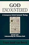 God Encountered: A Contemporary Catholic Systematic Theology, Vol. 1: Understanding the Christian Faith