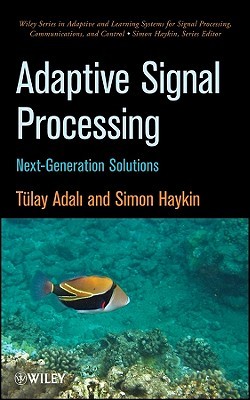 Adaptive Signal Processing: Next Generation Solutions (Adaptive and Cognitive Dynamic Systems: Signal Processing, Learning, Communications and Control)