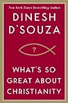 What's So Great About Christianity by Dinesh D'Souza