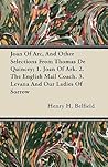 Joan of Arc, and Other Selections from Thomas de Quincey; 1. Joan of Ark. 2. the English Mail Coach. 3. Levana and Our Ladies of Sorrow