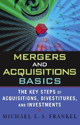 Mergers and Acquisitions Basics : The Key Steps of Acquisitions, Divestitures, and Investments (Hardcover)