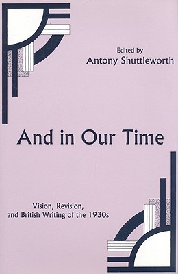 And in Our Time: Vision, Revision, and British Writing of the 1930s (Hardcover)