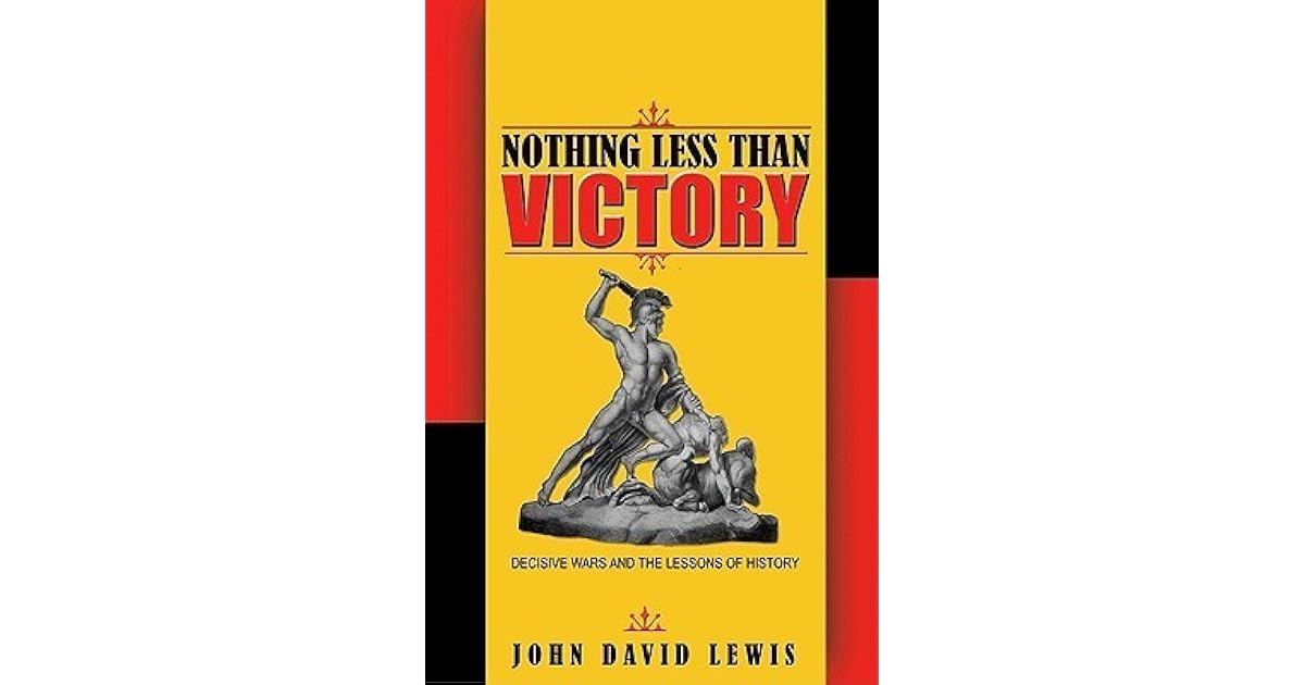 Nothing Less Than Victory Decisive Wars and the Lessons of History by