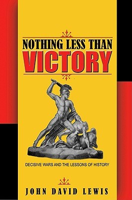 Nothing Less than Victory: Decisive Wars and the Lessons of History (Hardcover)