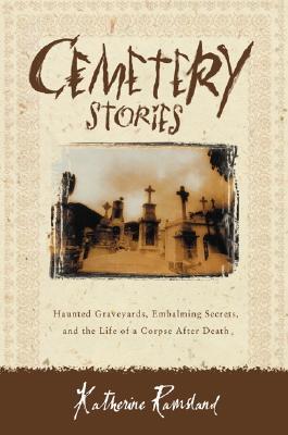 Cemetery Stories: Haunted Graveyards, Embalming Secrets, and the Life of a Corpse After Death (Paperback)