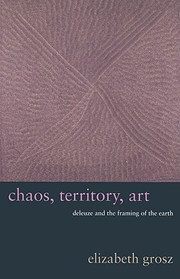 Chaos, Territory, Art: Deleuze and the Framing of the Earth (The Wellek Library Lectures)