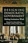Designing Democratic Government: Making Institutions Work