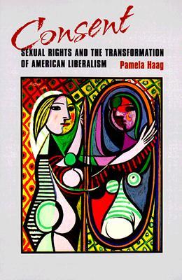 Consent: Sexual Rights and the Transformation of American Liberalism (Paperback)