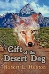 Gift of the Desert Dog by Robert L. Hunton Gift of the Desert Dog by Robert L. Hunton