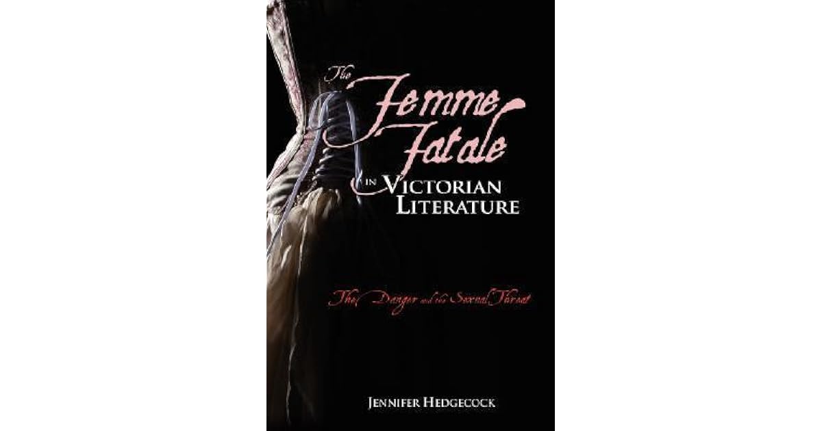 The Femme Fatale in Victorian Literature The Sexual Threat and Danger