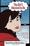 The Girl I Wanted to Be: A Novel The Girl I Wanted to Be: A Novel