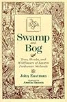 The Book of Swamp & Bog: Trees, Shrubs, and Wildflowers of Eastern Freshwater Wetlands