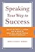 Speaking Your Way To Success: A Business Communications Expert's Strategies for Effective Professional Speaking and Audience Engagement