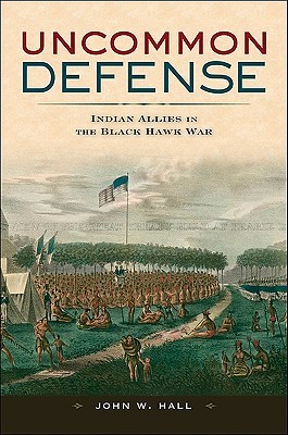 Uncommon Defense: Indian Allies in the Black Hawk War (Hardcover)