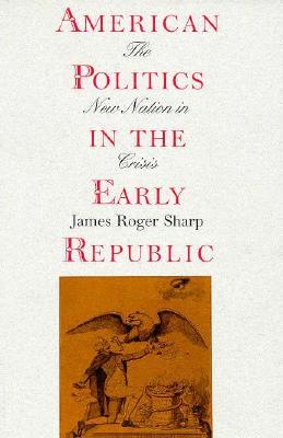 American Politics in the Early Republic: The New Nation in Crisis (Paperback)