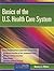 Basics of the U.S. Health Care System: .