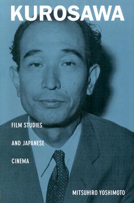 Kurosawa: Film Studies and Japanese Cinema (Asia-Pacific: Culture, Politics, and Society)