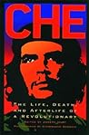 Che: The Life, Death, and Afterlife of a Revolutionary
