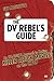 The DV Rebel's Guide: An All-Digital Approach to Making Killer Action Movies on the Cheap
