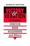 Victory and Vexation in Science: Einstein, Bohr, Heisenberg, and Others