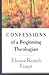Confessions of a Beginning Theologian by Elouise Renich Fraser