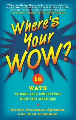 Where's Your WOW?: 16 Ways to Make Your Competitors Wish They Were You! (Hardcover)