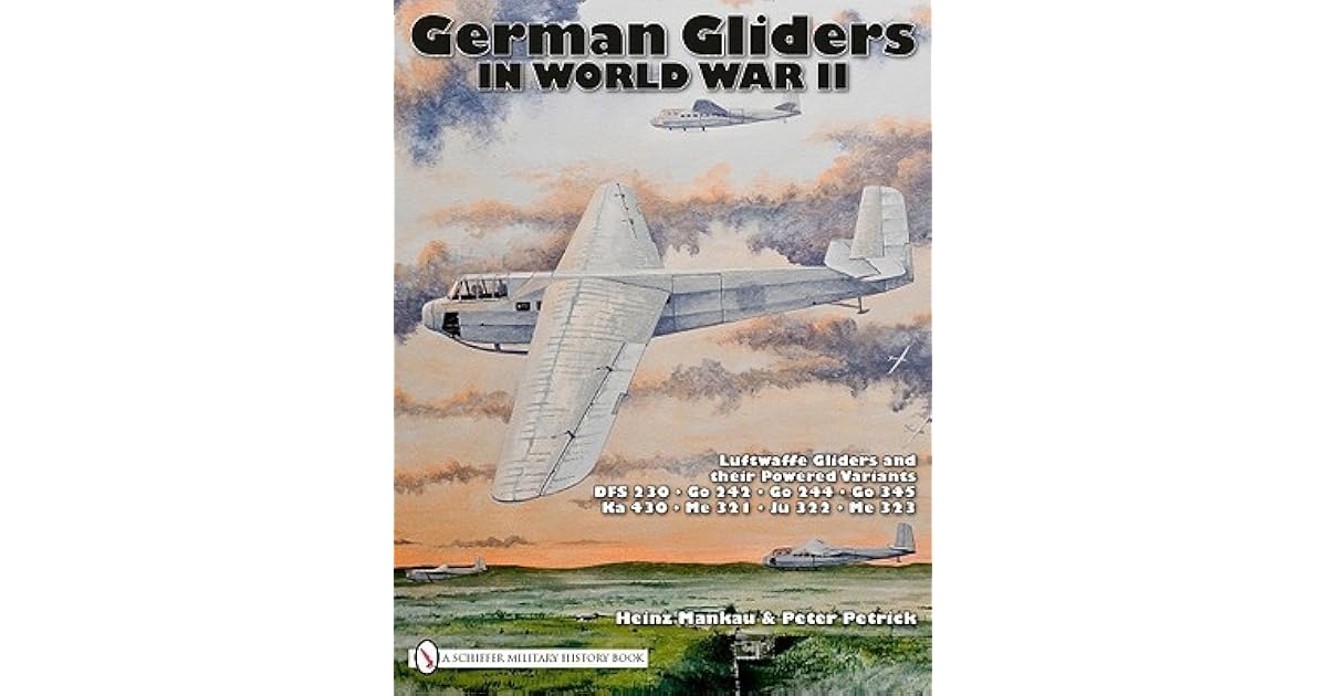 German Gliders In World War Ii Luftwaffe Gliders And Their Powered Variants by Heinz Mankau