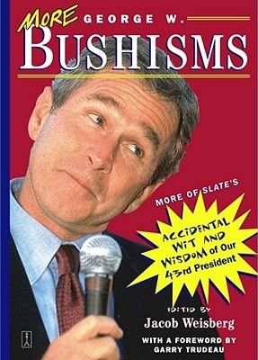 More George W. Bushisms: More of Slate's Accidental Wit and Wisdom of Our 43rd President (Paperback)