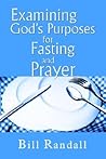 Examining God's Purposes for Fasting and Prayer: Bringing our understanding and motives in line with the Word to ensure effectiveness Examining God's Purposes for Fasting and Prayer: Bringing our understanding and motives in line with the Word to ensure effectiveness