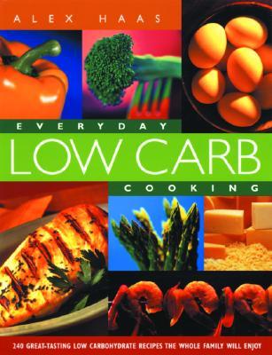 Everyday Low Carb Cooking: 240 Great-Tasting Low Carbohydrate Recipes the Whole Family will Enjoy (Paperback)