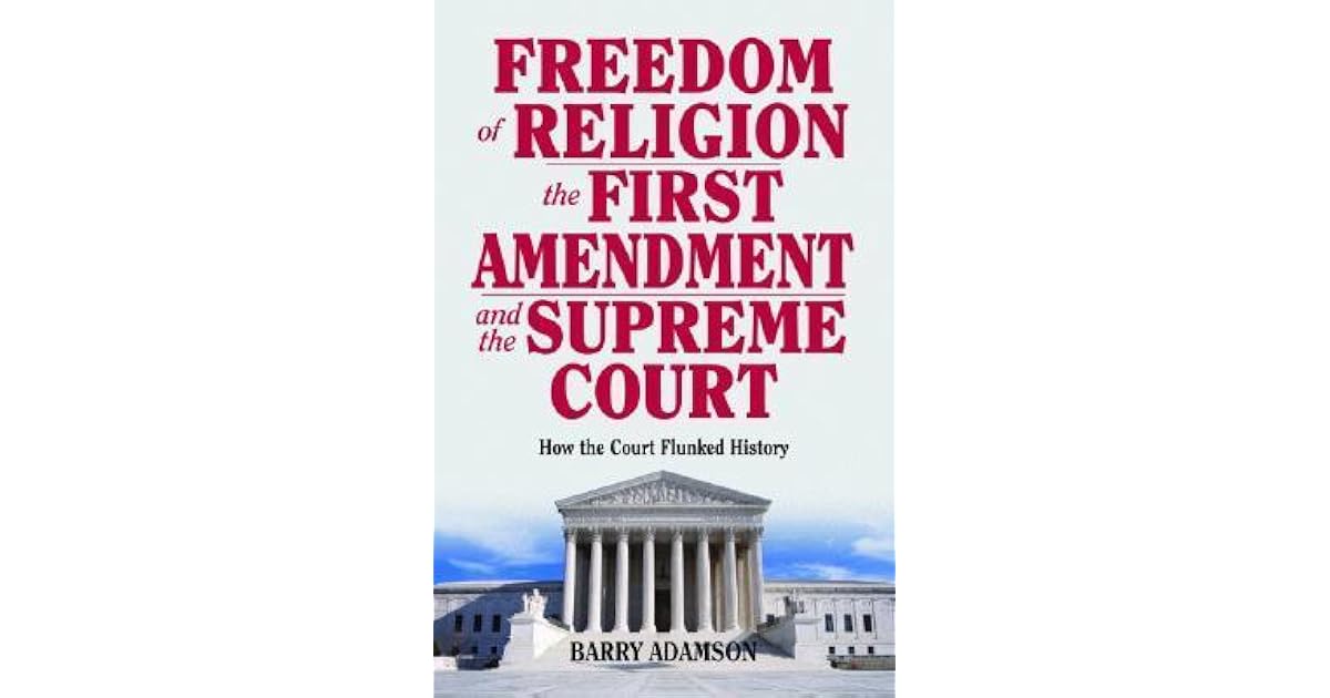 Freedom of Religion, the First Amendment How the Court Flunked History