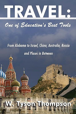 Travel: One of Education's Best Tools: From Alabama to Israel, China, Australia, Russia and Places in Between (Paperback)