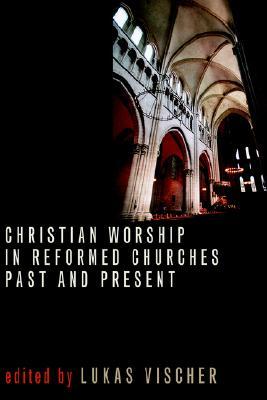Christian Worship in Reformed Churches Past and Present (The Calvin Institute of Christian Worship Liturgical Studies (CICW))