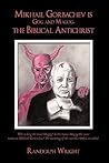 Mikhail Gorbachev is Gog and Magog, the Biblical Antichrist by Randolph Wright Mikhail Gorbachev is Gog and Magog, the Biblical Antichrist by Randolph Wright
