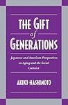 The Gift of Generations: Japanese and American Perspectives on Aging and the Social Contract The Gift of Generations: Japanese and American Perspectives on Aging and the Social Contract