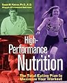High-Performance Nutrition: The Total Eating Plan to Maximum Your Workout
