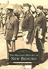 The Military History of New Bedford (Images of America: Massachusetts) The Military History of New Bedford (Images of America: Massachusetts)