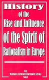 History of the Rise and Influence of the Spirit of Rationalism in Europe History of the Rise and Influence of the Spirit of Rationalism in Europe