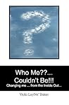 Who Me??... Couldn't Be!!!: Changing me ... from the Inside Out...