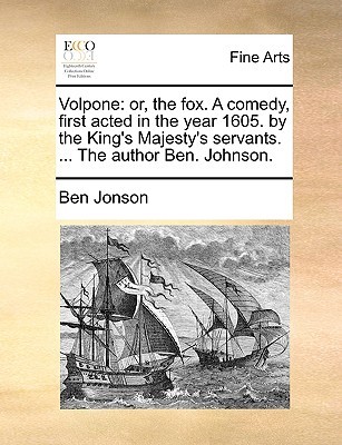 Volpone: Or, the Fox. a Comedy