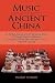 Music in Ancient China: An Archaeological and Art Historical Study of Strings, Winds, and Drums During the Eastern Zhou and Han Periods (770 B