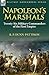 Napoleon's Marshals: Twenty-Six Military Commanders of the First Empire